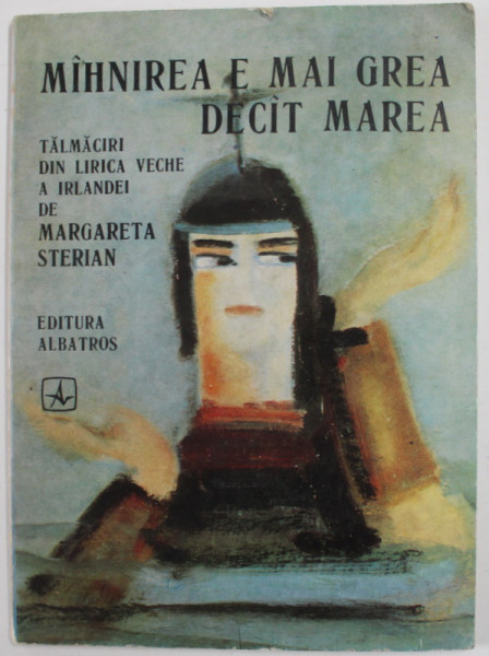 MAHNIREA E MAI GREA DECAT MAREA - TALMACIRI DIN LIRICA VECHE A IRLANDEI de MARGARETA STERIAN , 1974
