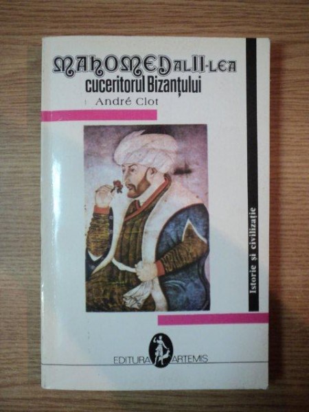 MAHOMED AL II-LEA, CUCERITORUL BIZANTULUI  de  ANDRE CLOT  1993