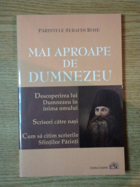 MAI APROAPE DE DUMNEZEU de PARINTELE SERAFIM ROSE , 2003