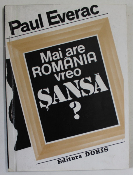 MAI ARE ROMANIA VREO SANSA ? de PAUL EVERAC , ESEU MORAL - POLITIC , 1995