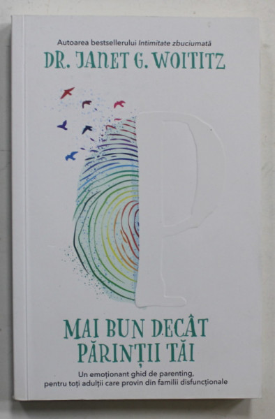 MAI BUN DECAT PARINTII TAI , UN EMOTIONANT GHID DE PARENETING , PENTRU TOTI ADULTII CARE PROVIN DIN FAMILII DISFUNCTIONALE de JANET G. WOITITZ , 2020