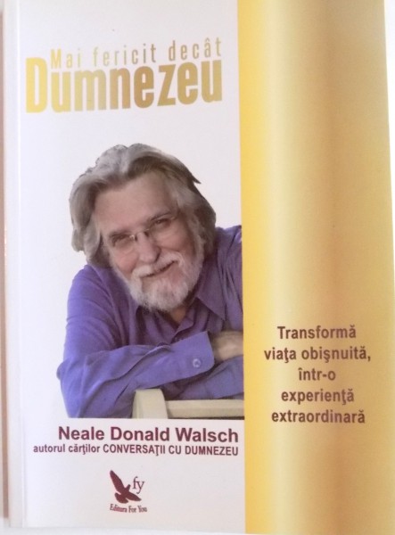 MAI FERICIT DECAT DUMNEZEU , TRANSFORMA VIATA OBISNUITA INTR-O EXPERIENTA EXTRAORDINARA de NEALE DONALD WALSCH , 2013 * PREZINTA SUBLINIERI CU CREIONUL