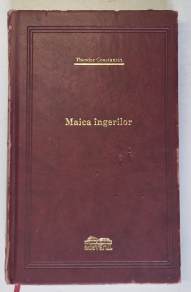 MAICA INGERILOR de THEODOR CONSTANTIN , COLECTIA ADEVARUL NR. 63 , 2009 , EDITIE DE LUX *