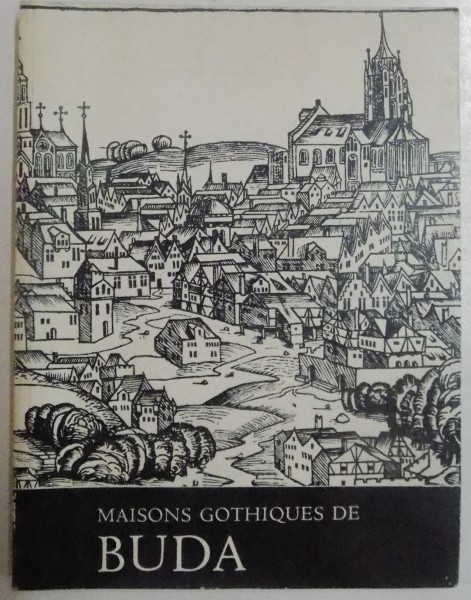 MAISONS GOTHIQUES DE BUDA par LASZLO GERO , 1966