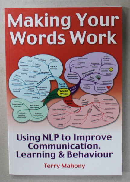 MAKING YOUR WORDS WORK , USING NLP...by TERRY MAHONY , 2007