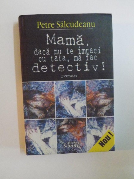 MAMA , DACA NU TE IMPACI CU TATA , MA FAC DETECTIV de PETRE SALCUDEANU , 2004