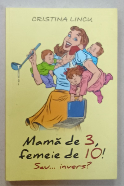 MAMA DE 3 , FEMEIE DE 10 ! SAU ...INVERS ? de CRISTINA LINCU , 2017