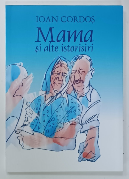 MAMA  SI ALTE ISTORISIRI de IOAN CORDOS , 2024
