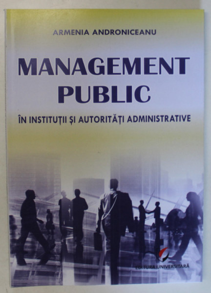 MANAGEMENT PUBLIC IN INSTITUTII SI AUTORITATI ADMINISTRATIVE de ARMENIA ANDRONICEANU , 2020