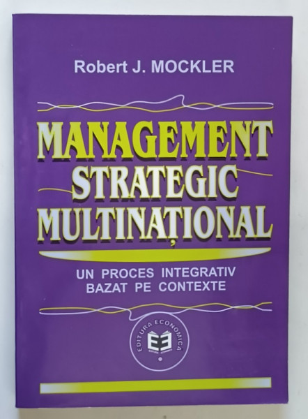 MANAGEMENT STRATEGIC MULTINATIONAL , UN PROCES INTEGRATIV BAZAT PE CONTEXTE de ROBERT J. MOCKLER , 2001