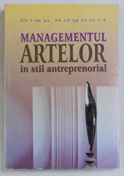 MANAGEMENTUL ARTELOR IN STIL ANTREPRENORIAL de GIEP HAGOORT , 2005