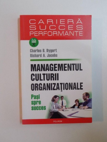 MANAGEMENTUL CULTURII ORGANIZATIONALE , PASI SPRE SUCCES de CHARLES B. DYGERT , RICHARD A. JACOBS , 2006