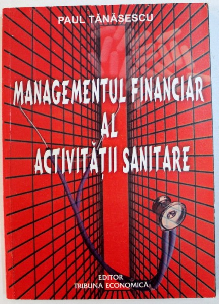 MANAGEMENTUL  FINANCIAR AL ACTIVITATII SANITARE de PAUL TANASESCU , 2001