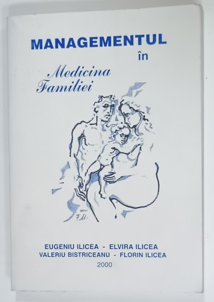 MANAGEMENTUL IN MEDICINA FAMILIEI de EUGENIU ILICEA ...FLORIN ILICEA , 2000 , DEDICATIE *