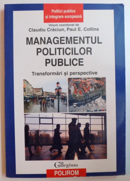 MANAGEMENTUL POLITICILOR PUBLICE , TRANSFORMARI SI PERSPECTIVE de CLAUDIU CRACIUN , PAUL E. COLLINS , 2008