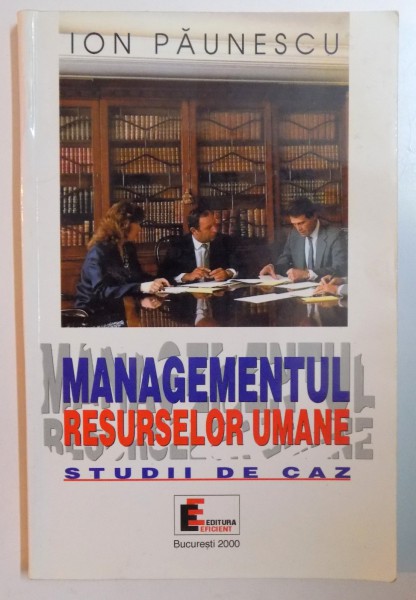 MANAGEMENTUL RESURSELOR UMANE , STUDII DE CAZ de ION PAUNESCU , 2000