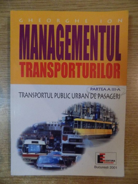 MANAGEMENTUL TRANSPORTURILOR , PARTEA A II A TRANSPORTUL PUBLIC URBAN DE PASAGERI de GHEORGHE ION , Bucuresti 2001