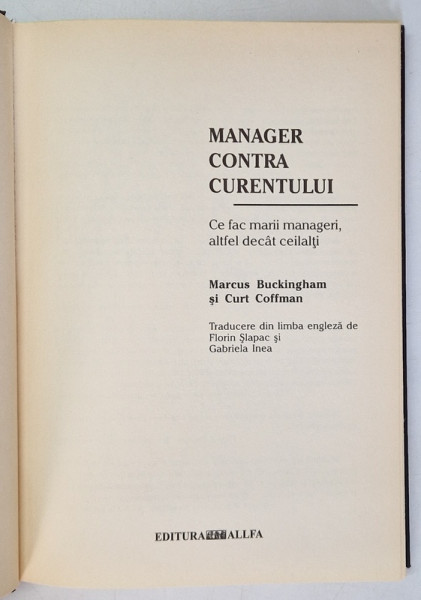 MANAGER CONTRA CURENTULUI . CE FAC MARII MANAGERI ALTFE DECAT CEILALTI de MARCUS BUCKINGHAM si CURT COFFMAN , 2004