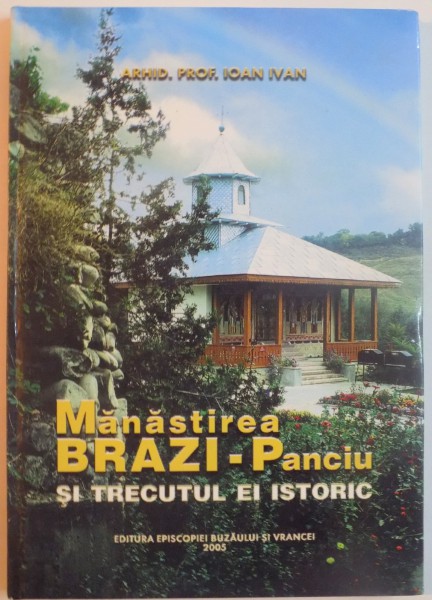 MANASTIREA BRAZI-PANCIU SI TRECUTUL EI ISTORIC de IOAN IVAN, 2005