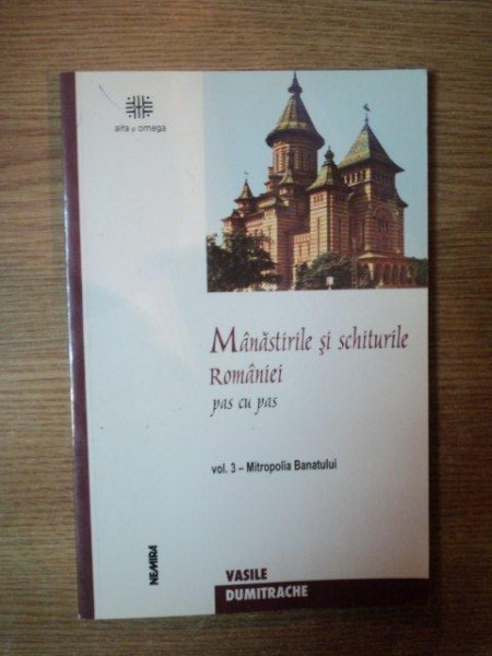 MANASTIRILE SI SCHITURILE ROMANIEI PAS CU PAS VOL. III de VASILE DUMITRACHE , 2002