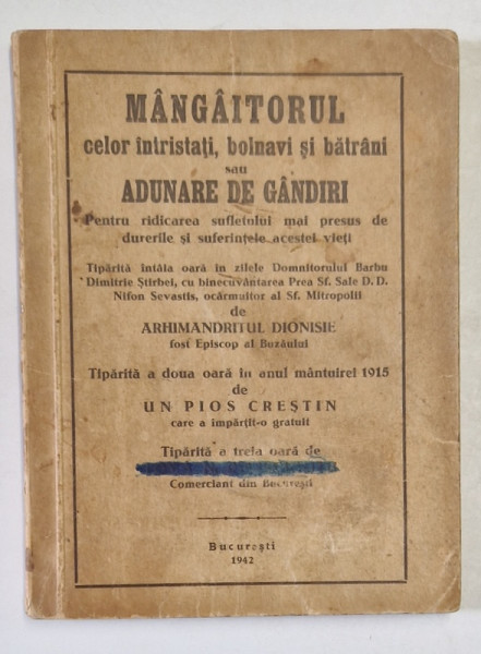 MANGAITORUL CELOR INTRISTATI , BOLNAVI SI BATRANI SAU ADUNARE DE GANDURI  PENTRU RIDICAREA SUFLETULUI MAI PRESUS DE DURERILE SI SUFERINTELE ACESTEI VIETI de ARHIMANDITUL DIONISIE , Bucuresti 1942