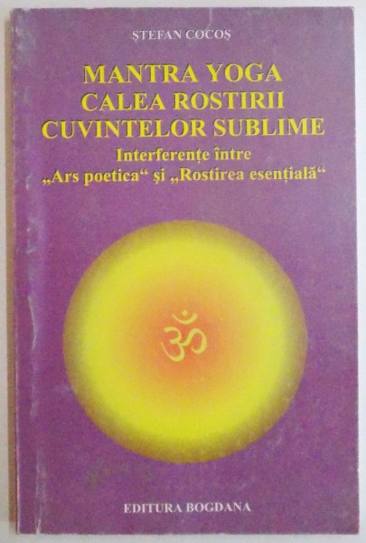 MANTRA YOGA, CALEA ROSTIRII CUVINTELOR SUBLIME, INTERFERENTE INTRE "ARS POETICA" SI "ROSTIREA ESENTIALA" de STEFAN COCOS