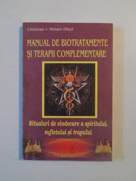 MANUAL DE BIOTRATAMENTE SI TERAPII COMPLEMENTARE , RITUALURI DE VINDECARE A SPIRITULUI , SUFLETULUI SI TRUPULUI de CHRISTIAN , MIRIAM DIKOL