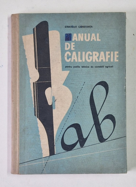 MANUAL DE CALIGRAFIE , PENTRU SCOLILE TEHNICE DE CONTABILI AGRICOLI de STRATULAT CONSTANTA , 1965 *MINIMA UZURA