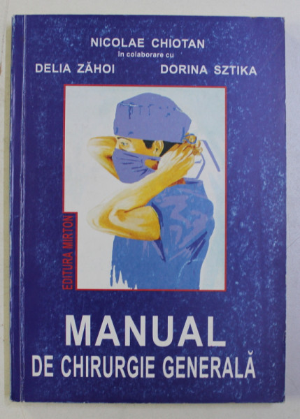 MANUAL DE CHIRURGIE GENERALA de NICOLAE CHIOTAN , DELIA ZAHOI , DORINA SZTIKA , 1997