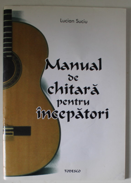 MANUAL DE CHITARA PENTRU INCEPATORI de LUCIAN SUCIU , 2004