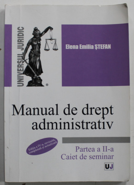 MANUAL DE DREPT ADMINISTRATIV , PARTEA A - II -A   CAIET DE SEMINAR de ELENA EMILIA STEFAN , 2018