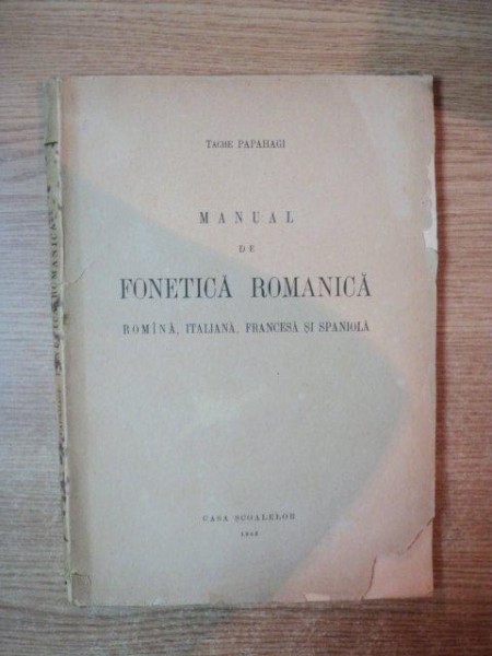 MANUAL DE FONETICA ROMANTICA , ROMANA , ITALIANA , FRANCESA SI SPANIOLA de TACHE PAPAHAGI , 1943