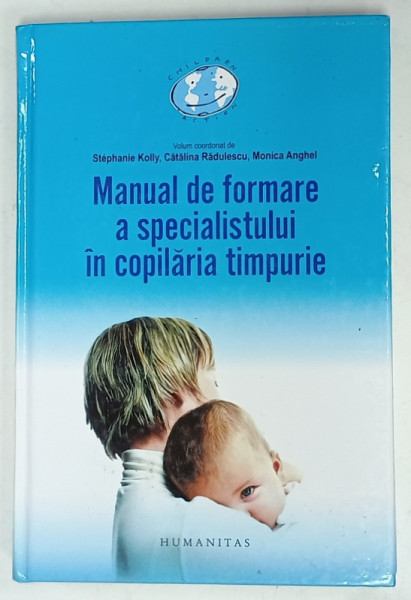 MANUAL DE FORMARE A SPECIALISTULUI IN COPILARIA TIMPURIE , volum  coordonat de STEPHANEI KOLLY ...MONICA ANGHEL , 2009