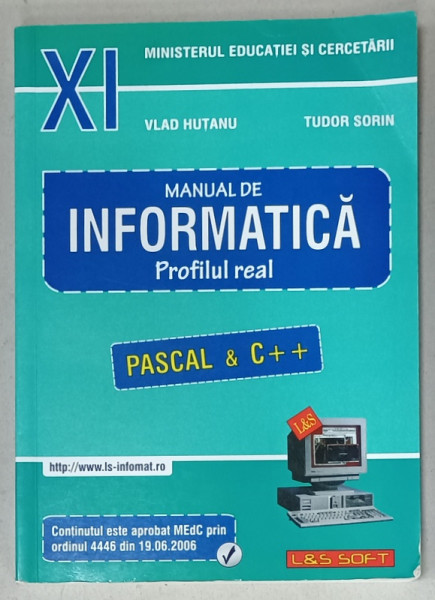 MANUAL DE INFORMATICA , PROFILUL REAL , CLASA XI , PASCAL si  C++ de VLAD HUTANU si TUDOR SORIN , 2006