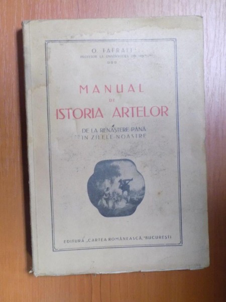 MANUAL DE ISTORIA ARTELOR DE LA RENASTERE PANA IN ZILELE NOASTRE de O. TAFRALI, VOLUMUL 1