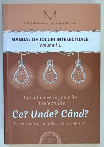 MANUAL DE JOCURI INTELECTUALE , CE ? UNDE ? CAND ? PESTE O MIE DE INTREBARI SI RASPUNSURI , VOLUMUL I , 2016 *PREZINTA HALOURI DE APA