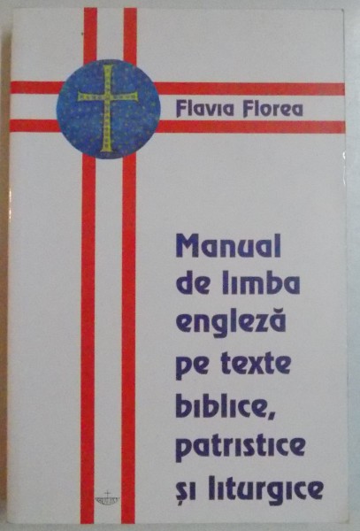 MANUAL DE LIMBA ENGLEZA PE TEXTE BIBLICE , PATRISTICE SI LITURGICE de FLAVIA FLOREA , 2003