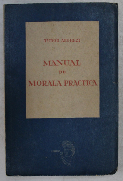 MANUAL DE MORALA PRACTICA de TUDOR ARGHEZI, EDITIA ORIGINALA  1946