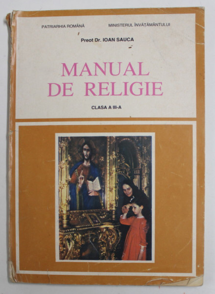 MANUAL DE RELIGIE , CLASA A - III -A de PREOT IOAN SAUCA , 1994, PREZINTA PETE SI URME DE UZURA , COTORUL CU DEFECTE