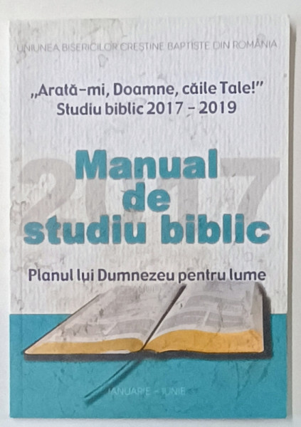 MANUAL DE STUDIU BIBLIC , PLANUL LUI DUMNEZEU PENTRU LUME , IANUARIE - IUNIE , 2017