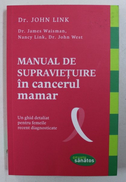 MANUAL DE SUPRAVIETUIRE IN CANCERUL MAMAR - UN GHID DETALIAT PENTRU FEMEILE DIAGNOSTICATE de JOHN LINK ...JOHN WEST , 2016