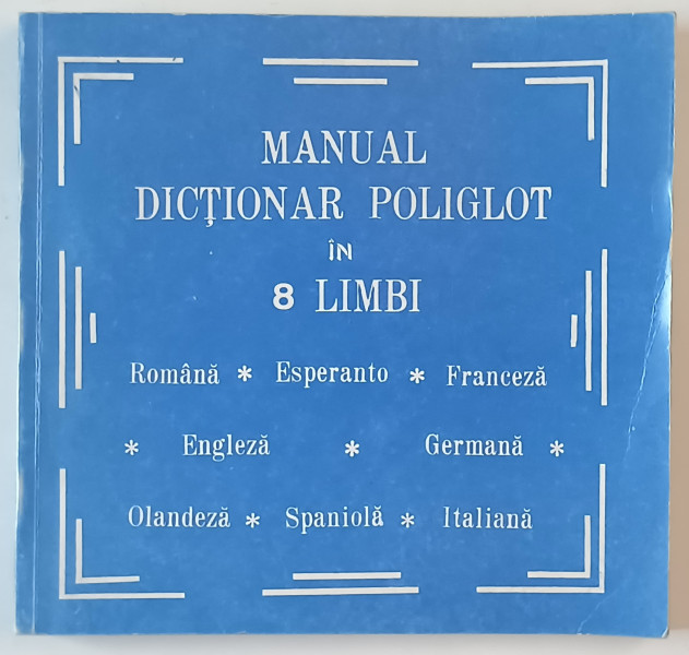 MANUAL DICTIONAR POLIGLOT IN 8 LIMBI , ROMANA , ESPERANTO , FRANCEZA , ENGLEZA , GERMANA , OLANDEZA , SPANIOLA , ITALIANA, 1992