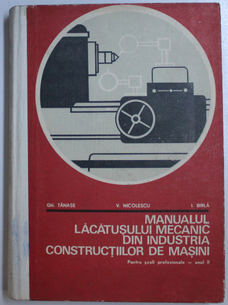 MANUALUL LACATUSULUI MECANIC DIN INDUSTRIA CONSTRUCTIILOR DE MASINI de GH. TANASE , V. NICOLESCU , I. BIRLA , 1973