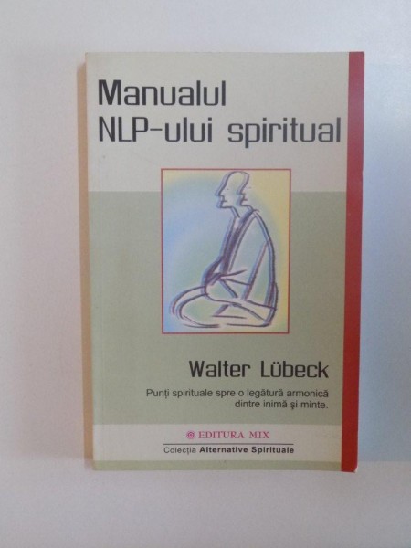 MANUALUL NLP - ULUI SPIRITUAL , PUNTI SPIRITUALE SPRE O LEGATURA ARMONICA DINTRE INIMA SI MINTE de WALTER LUBECK , 2007