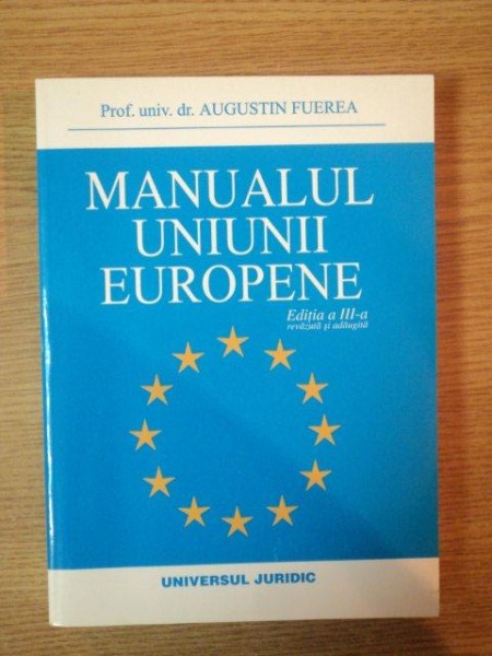 MANUALUL UNIUNII EUROPENE , EDITIA A III - A de AUGUSTIN FUEREA , 2006