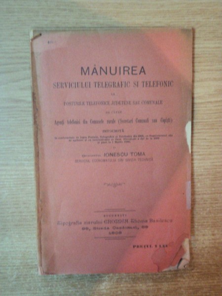 MANUIREA SERVICIULUI TELEGRAFIC SI TELEFONIC LA POSTURILE TELEFONICE JUDETENE SAU COMUNALE intocmita de IONESCU TOMA , Bucuresti 1906