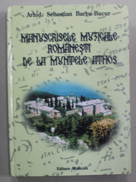 MANUSCRISELE MUZICALE ROMANESTI DE LA MUNTELE ATHOS de ARHID. SEBASTIAN BARBU - BUCUR , 2000 , DEDICATIE *