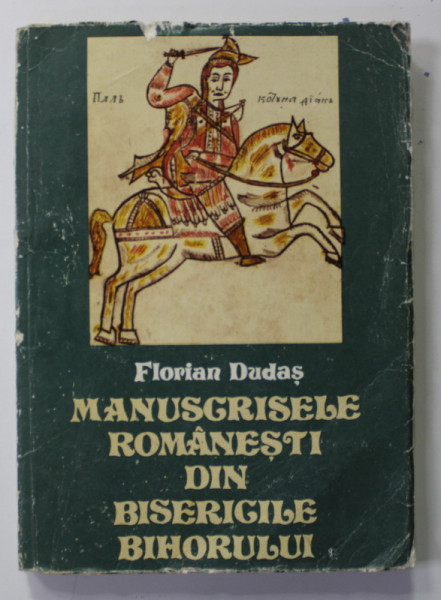 MANUSCRISELE ROMANESTI DIN BISERICILE BIHORULUI de FLORIAN DUDAS , PARTEA A II -A , LITERATURA MEDIEVALA SI CATALOCUL MANUSCRISELOR , 1986