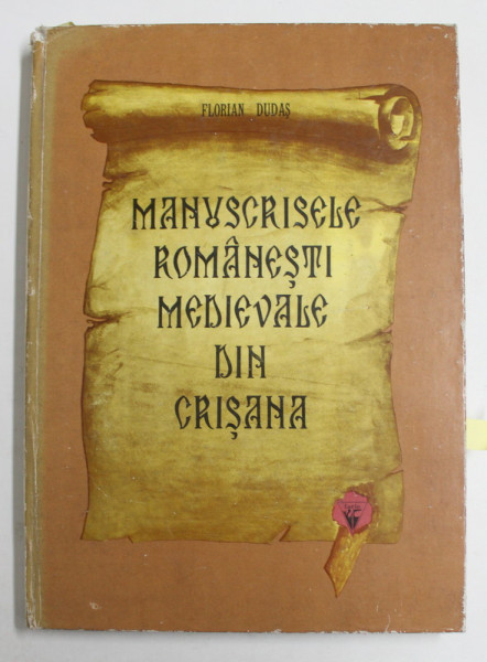 MANUSCRISELE ROMANESTI MEDIEVALE DIN CRISANA de FLORIAN DUDAS , 1986 , DEDICATIE *