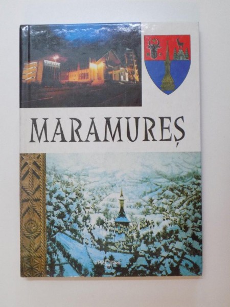 MARAMURES , TEZAURUL DIN CENTRUL GEOGRAFIC AL EUROPEI , ED. a II a , ROMANIA , 2003